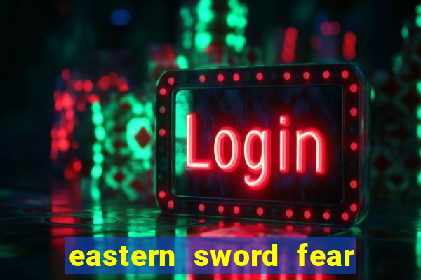 eastern sword fear and hunger